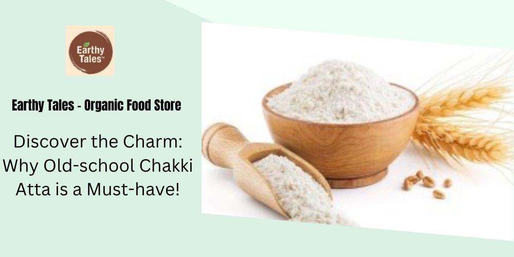 Discover the Charm: Why Old-school Chakki Atta is a Must-have!