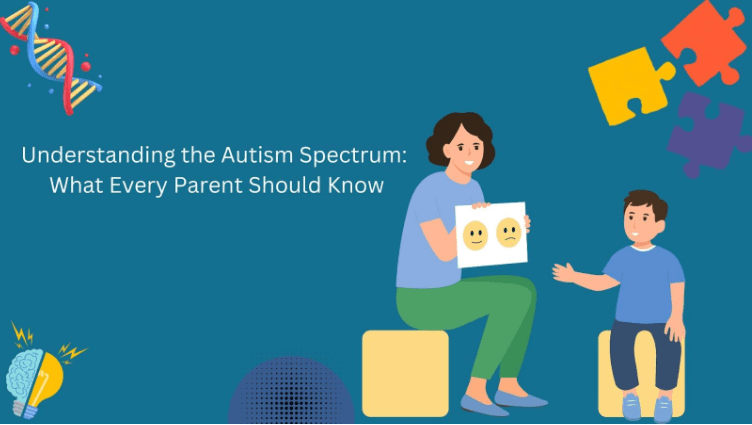 Understanding the Autism Spectrum: What Every Parent Should Know