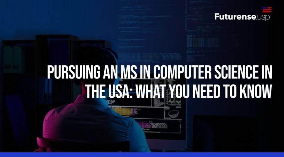 Pursuing an MS in Computer Science in the USA: What You Need to Know